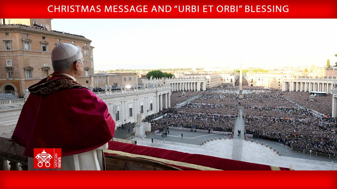December 25 2025 Christmas Message and “Urbi et Orbi” Blessing - Pope Leo XIV